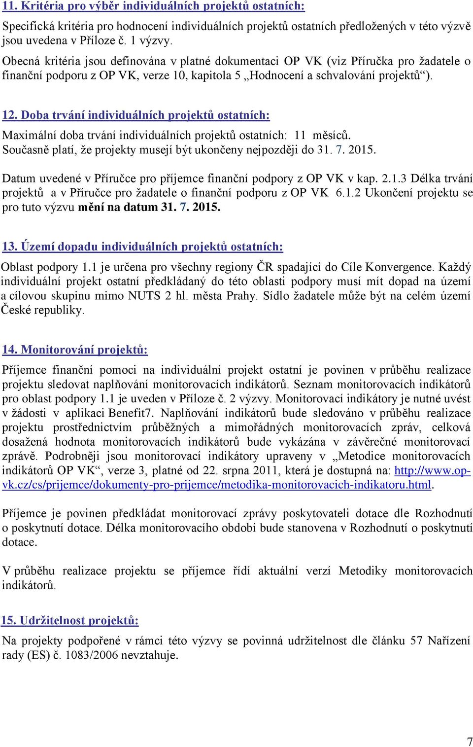 Doba trvání individuálních projektů ostatních: Maximální doba trvání individuálních projektů ostatních: 11 měsíců. Současně platí, že projekty musejí být ukončeny nejpozději do 31. 7. 2015.