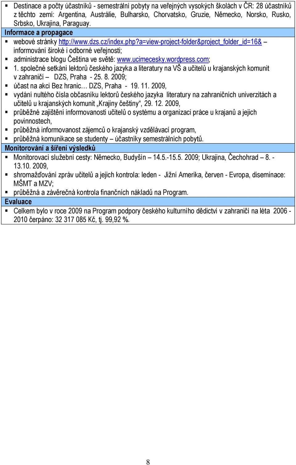 wordpress.com; 1. společné setkání lektorů českého jazyka a literatury na VŠ a učitelů u krajanských komunit v zahraničí DZS, Praha - 25. 8. 2009; účast na akci Bez hranic DZS, Praha - 19. 11.