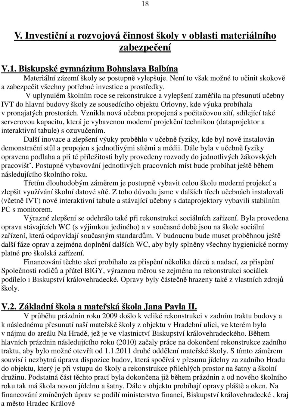 V uplynulém školním roce se rekonstrukce a vylepšení zaměřila na přesunutí učebny IVT do hlavní budovy školy ze sousedícího objektu Orlovny, kde výuka probíhala v pronajatých prostorách.