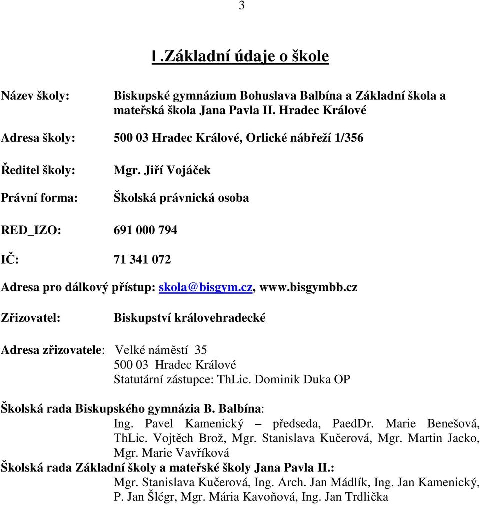 Jiří Vojáček Školská právnická osoba RED_IZO: 691 000 794 IČ: 71 341 072 Adresa pro dálkový přístup: skola@bisgym.cz, www.bisgymbb.