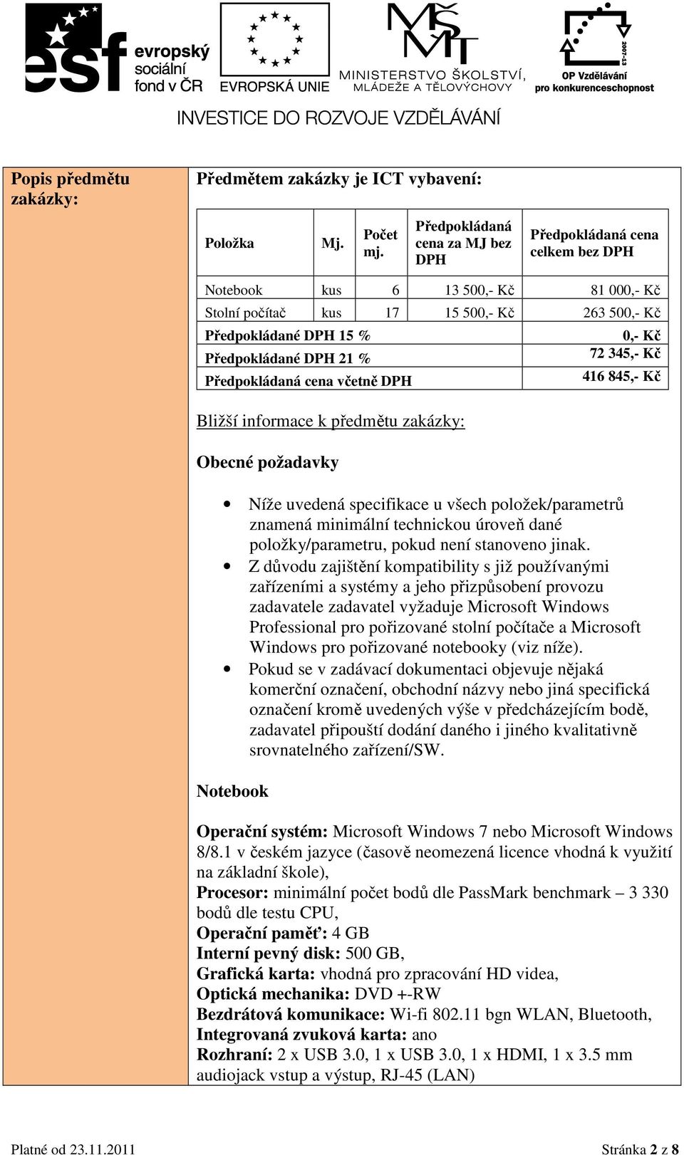 Předpokládaná cena včetně DPH Bližší informace k předmětu zakázky: Obecné požadavky 0,- Kč 72 345,- Kč 416 845,- Kč Níže uvedená specifikace u všech položek/parametrů znamená minimální technickou