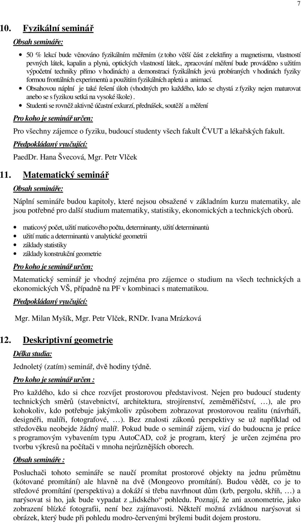 apletů a animací. Obsahovou náplní je také řešení úloh (vhodných pro každého, kdo se chystá z fyziky nejen maturovat anebo se s fyzikou setká na vysoké škole).