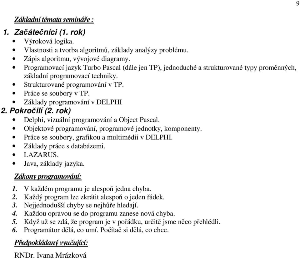 Základy programování v DELPHI 2. Pokročilí (2. rok) Delphi, vizuální programování a Object Pascal. Objektové programování, programové jednotky, komponenty.