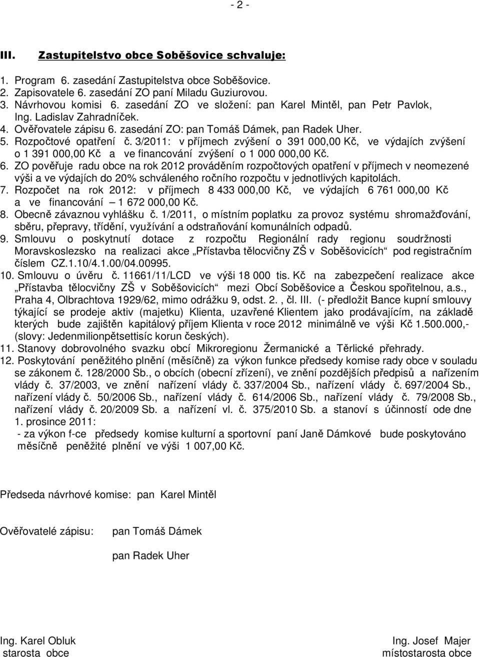 3/2011: v příjmech zvýšení o 391 000,00 Kč, ve výdajích zvýšení o 1 391 000,00 Kč a ve financování zvýšení o 1 000 000,00 Kč. 6.