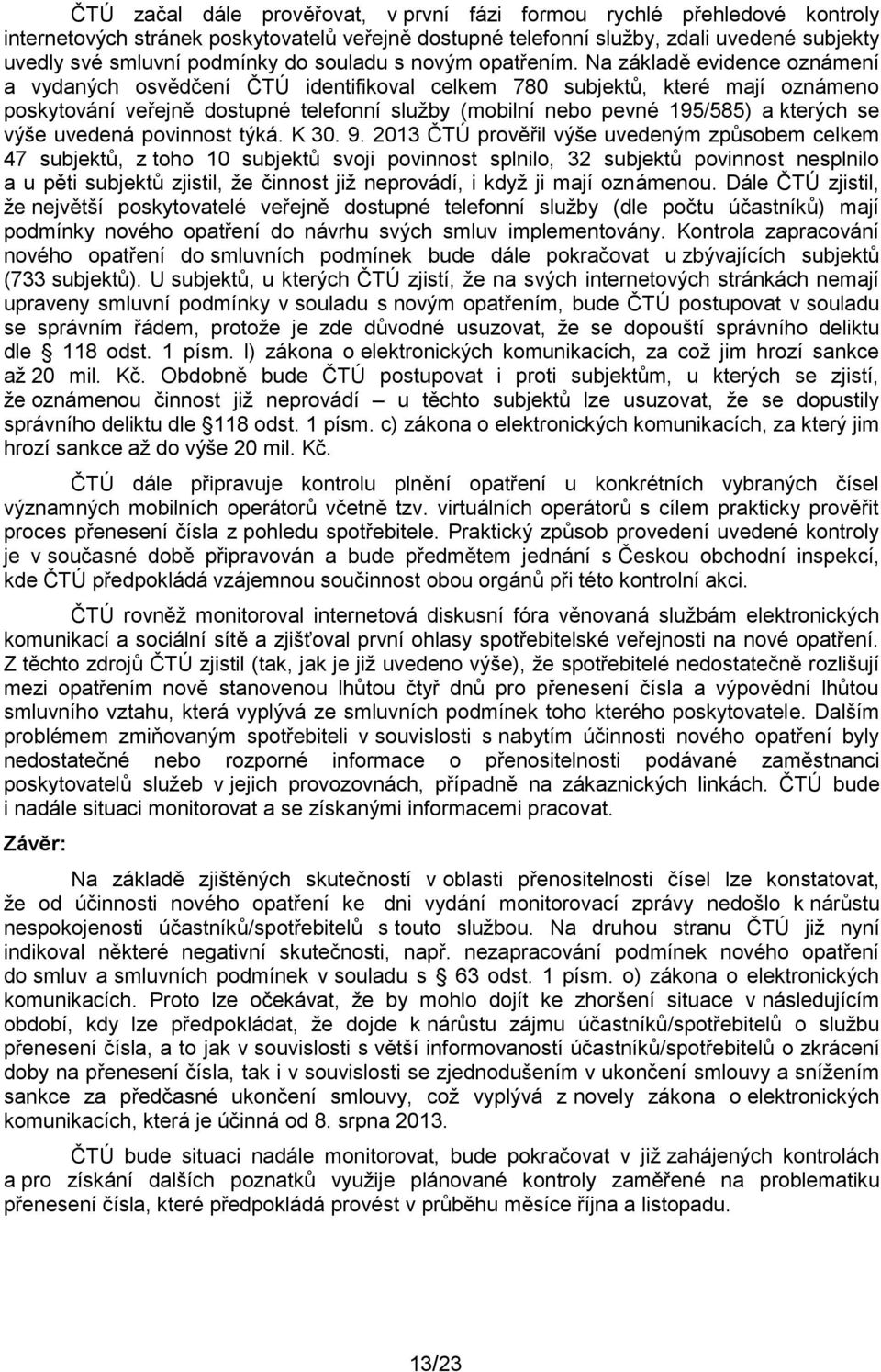 Na základě evidence oznámení a vydaných osvědčení ČTÚ identifikoval celkem 780 subjektů, které mají oznámeno poskytování veřejně dostupné telefonní služby (mobilní nebo pevné 195/585) a kterých se