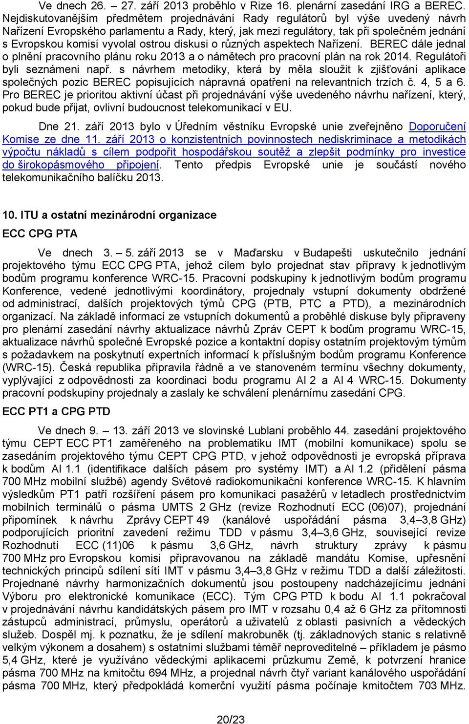 vyvolal ostrou diskusi o různých aspektech Nařízení. BEREC dále jednal o plnění pracovního plánu roku 2013 a o námětech pro pracovní plán na rok 2014. Regulátoři byli seznámeni např.