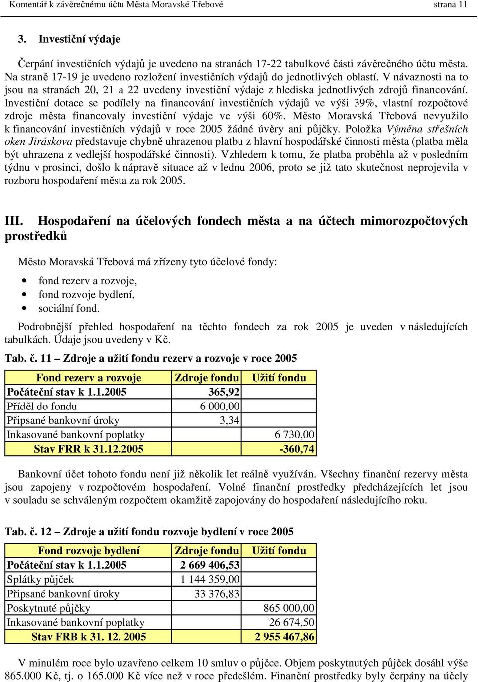 Investiční dotace se podílely na financování investičních výdajů ve výši 39%, vlastní rozpočtové zdroje města financovaly investiční výdaje ve výši 60%.