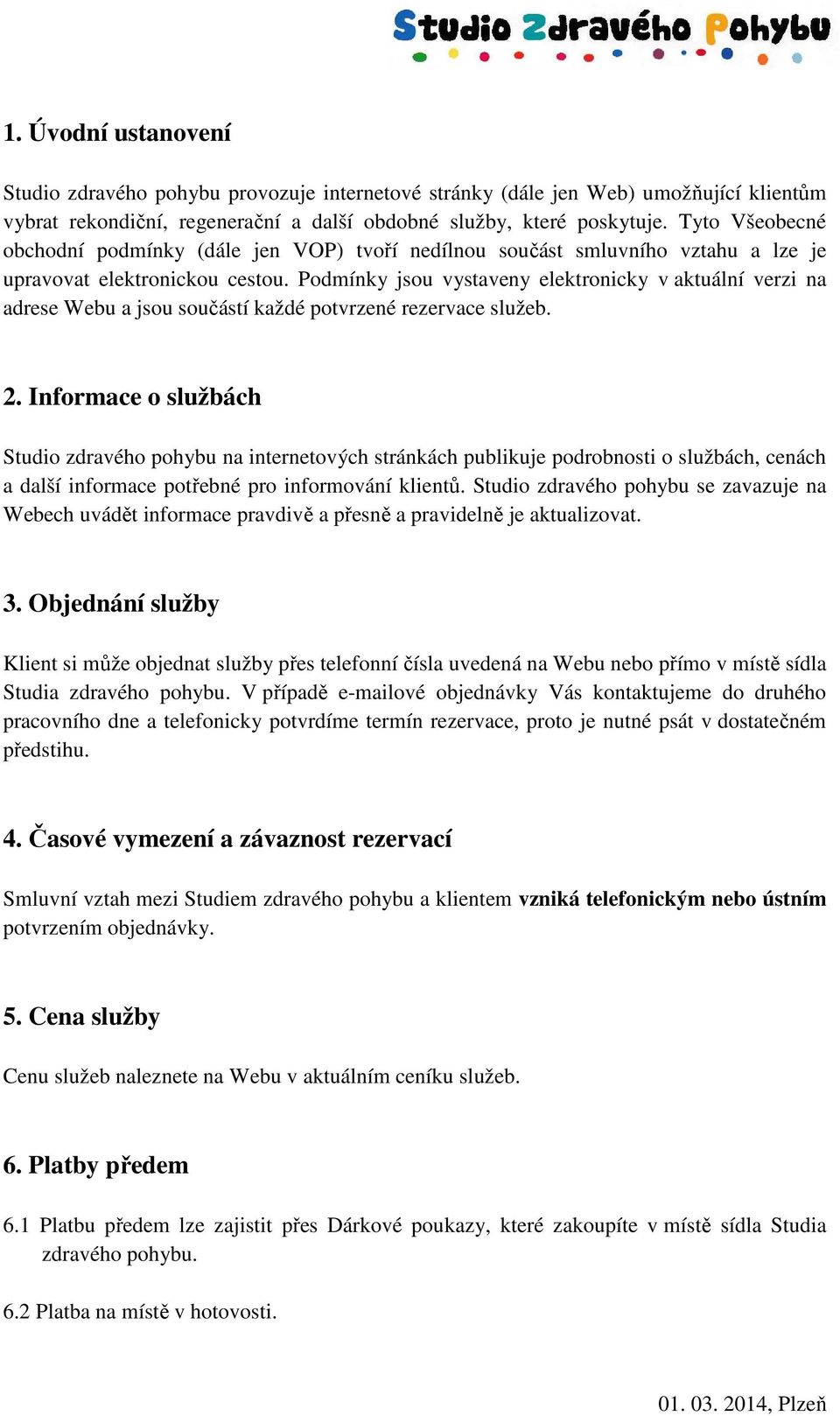 Podmínky jsou vystaveny elektronicky v aktuální verzi na adrese Webu a jsou součástí každé potvrzené rezervace služeb. 2.