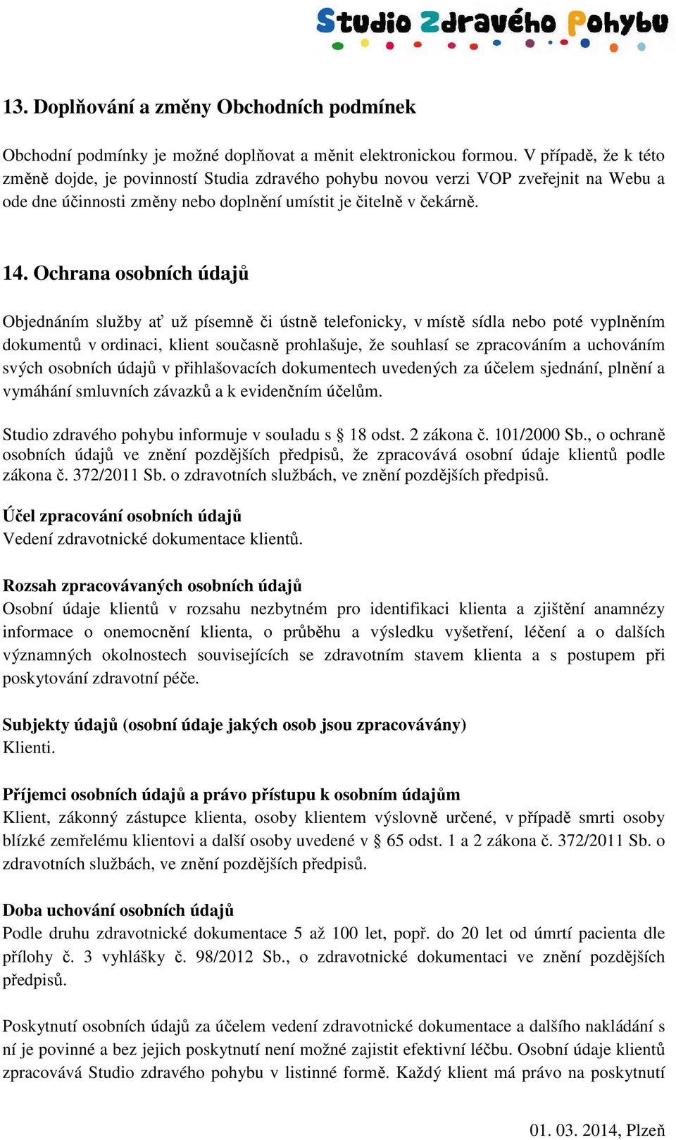 Ochrana osobních údajů Objednáním služby ať už písemně či ústně telefonicky, v místě sídla nebo poté vyplněním dokumentů v ordinaci, klient současně prohlašuje, že souhlasí se zpracováním a uchováním