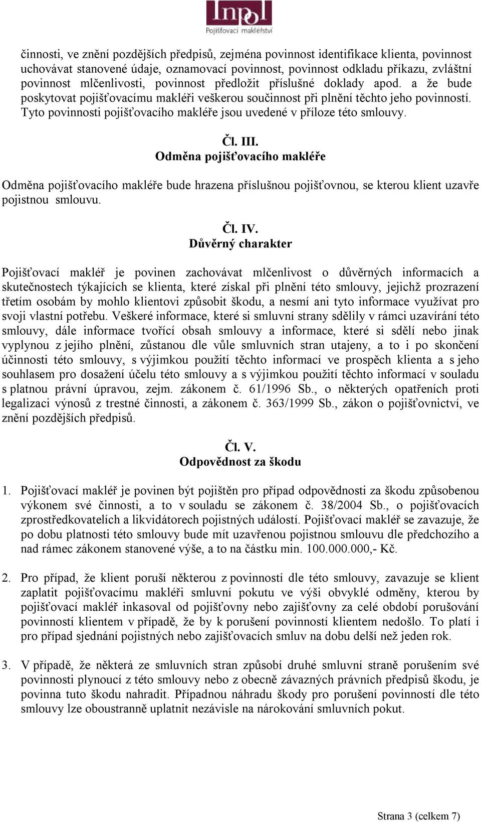 Tyto povinnosti pojišťovacího makléře jsou uvedené v příloze této smlouvy. Čl. III.