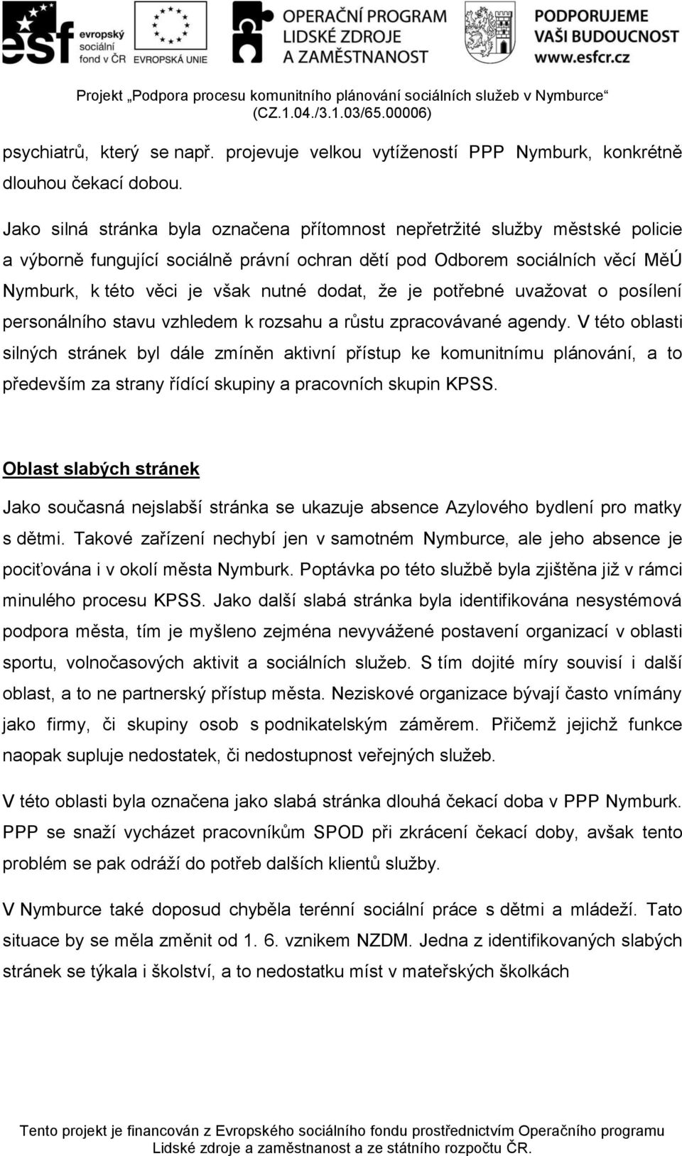 dodat, že je potřebné uvažovat o posílení personálního stavu vzhledem k rozsahu a růstu zpracovávané agendy.