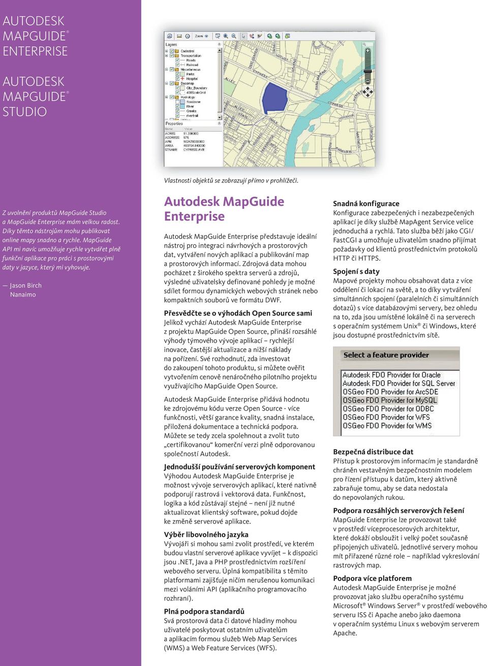 Autodesk MapGuide Enterprise Autodesk MapGuide Enterprise představuje ideální nástroj pro integraci návrhových a prostorových dat, vytváření nových aplikací a publikování map a prostorových informací.