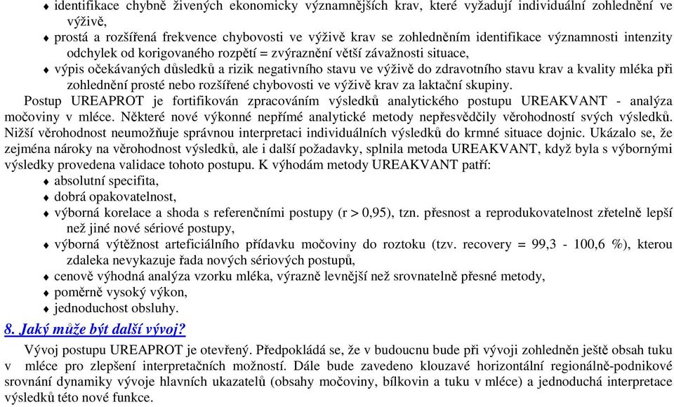 při zohlednění prosté nebo rozšířené chybovosti ve výživě krav za laktační skupiny. Postup UREAPROT je fortifikován zpracováním výsledků analytického postupu UREAKVANT - analýza močoviny v mléce.