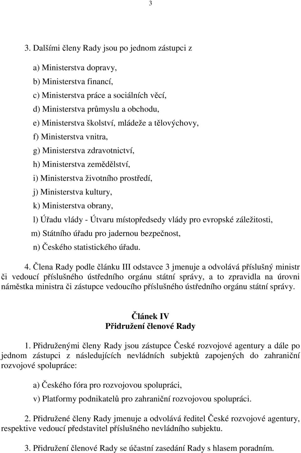 obrany, l) Úřadu vlády - Útvaru místopředsedy vlády pro evropské záležitosti, m) Státního úřadu pro jadernou bezpečnost, n) Českého statistického úřadu. 4.