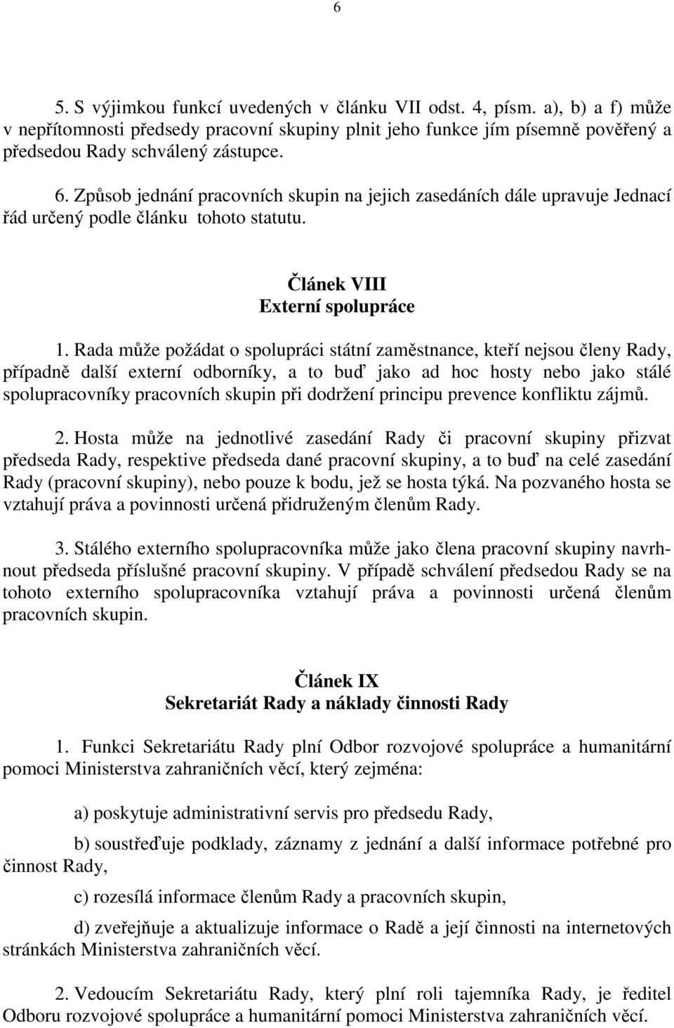 Rada může požádat o spolupráci státní zaměstnance, kteří nejsou členy Rady, případně další externí odborníky, a to buď jako ad hoc hosty nebo jako stálé spolupracovníky pracovních skupin při dodržení