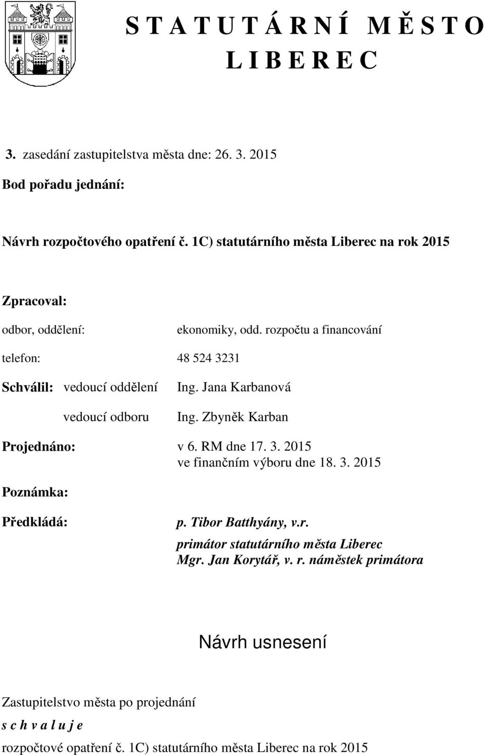 rozpočtu a financování telefon: 48 524 3231 Schválil: vedoucí oddělení vedoucí odboru Ing. Jana Karbanová Ing. Zbyněk Karban Projednáno: v 6. RM dne 17. 3. 2015 ve finančním výboru dne 18.