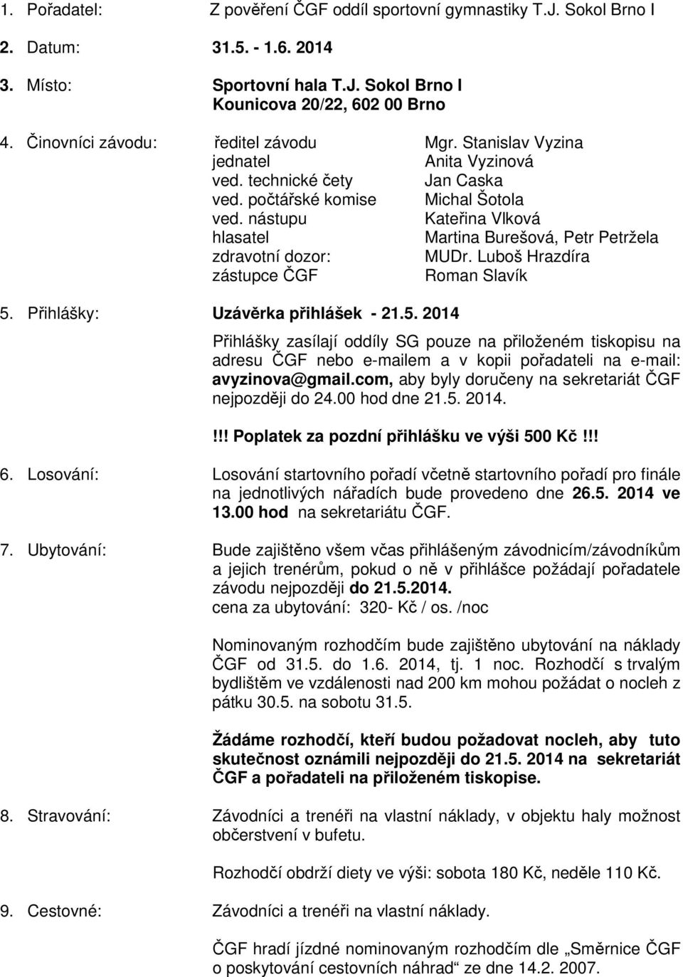 nástupu Kateřina Vlková hlasatel Martina Burešová, Petr Petržela zdravotní dozor: MUDr. Luboš Hrazdíra zástupce ČGF Roman Slavík 5.