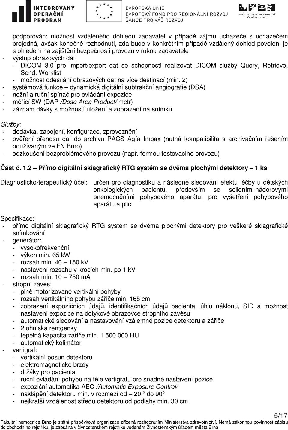 0 pro import/export dat se schopností realizovat DICOM služby Query, Retrieve, Send, Worklist - možnost odesílání obrazových dat na více destinací (min.