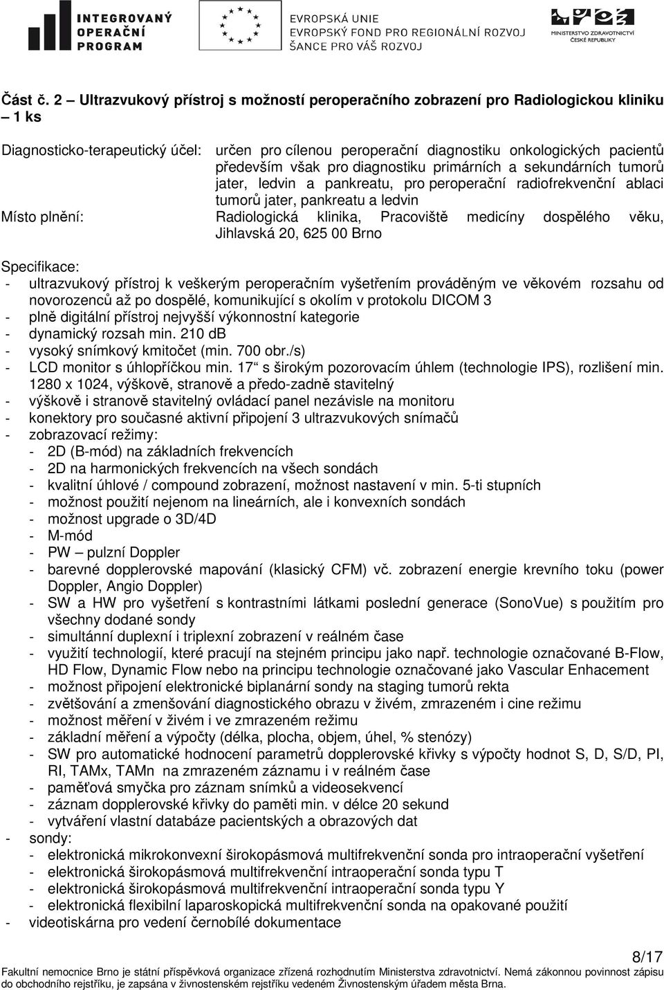však pro diagnostiku primárních a sekundárních tumorů jater, ledvin a pankreatu, pro peroperační radiofrekvenční ablaci tumorů jater, pankreatu a ledvin Místo plnění: Radiologická klinika, Pracoviště