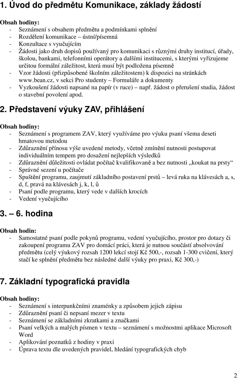 (přizpůsbené šklním záležitstem) k dispzici na stránkách www.bean.cz, v sekci Pr studenty Frmuláře a dkumenty - Vyzkušení žádsti napsané na papír (v ruce) např.