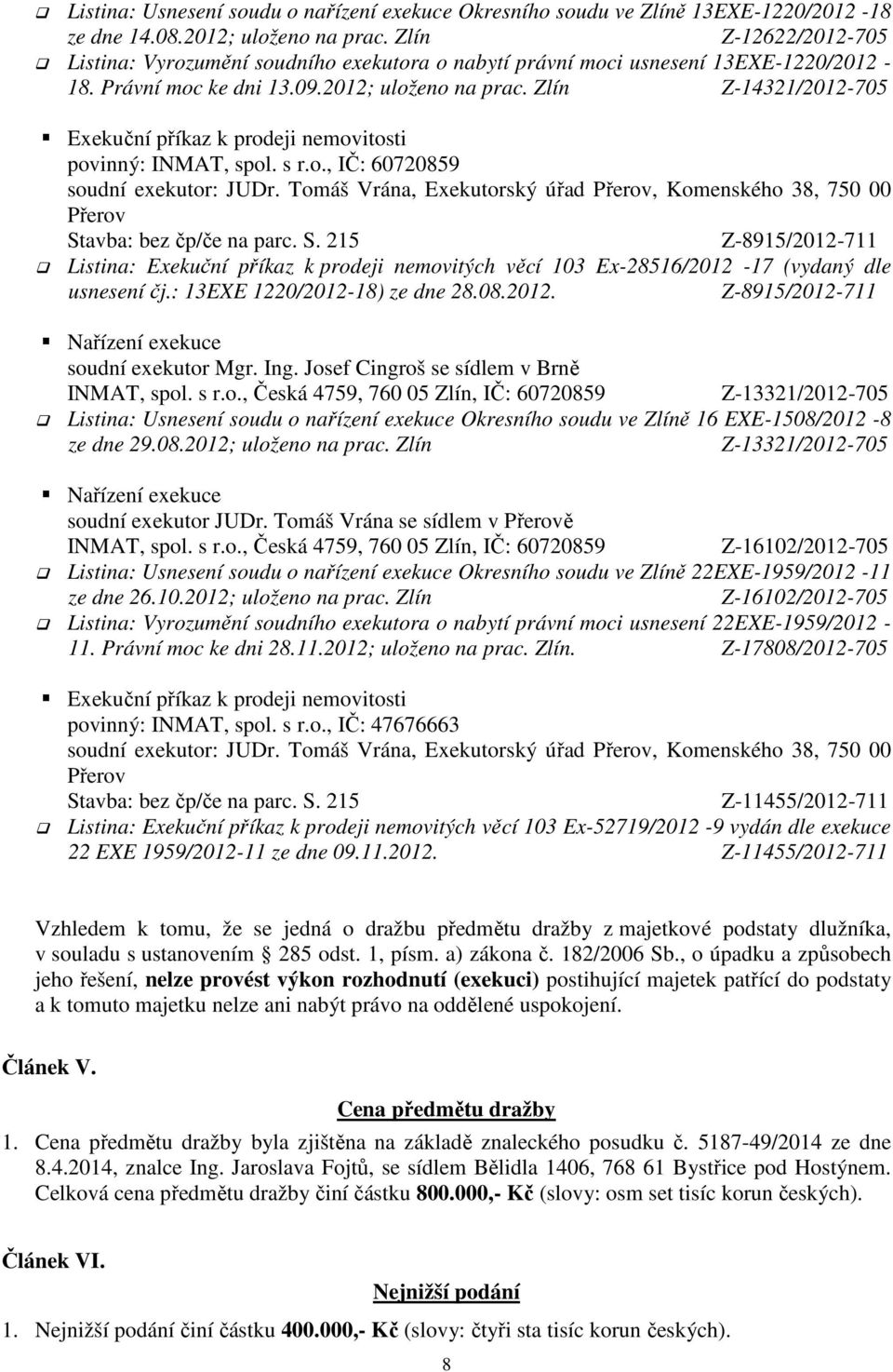 Zlín Z-14321/2012-705 Exekuční příkaz k prodeji nemovitosti povinný: INMAT, spol. s r.o., IČ: 60720859 soudní exekutor: JUDr.