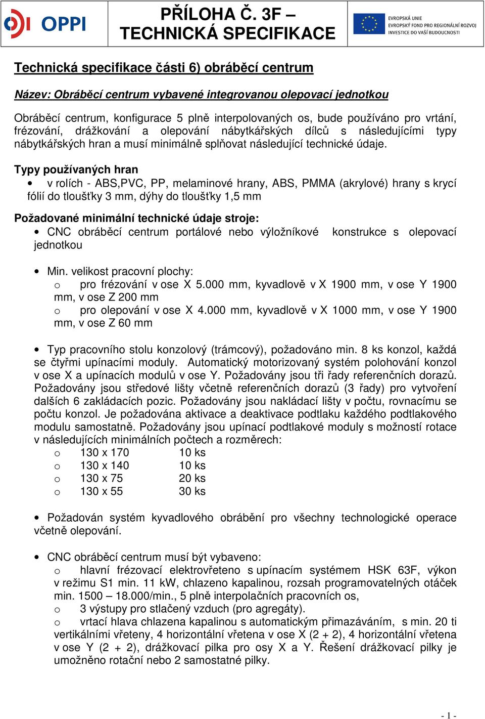 vrtání, frézování, drážkování a olepování nábytkářských dílců s následujícími typy nábytkářských hran a musí minimálně splňovat následující technické údaje.