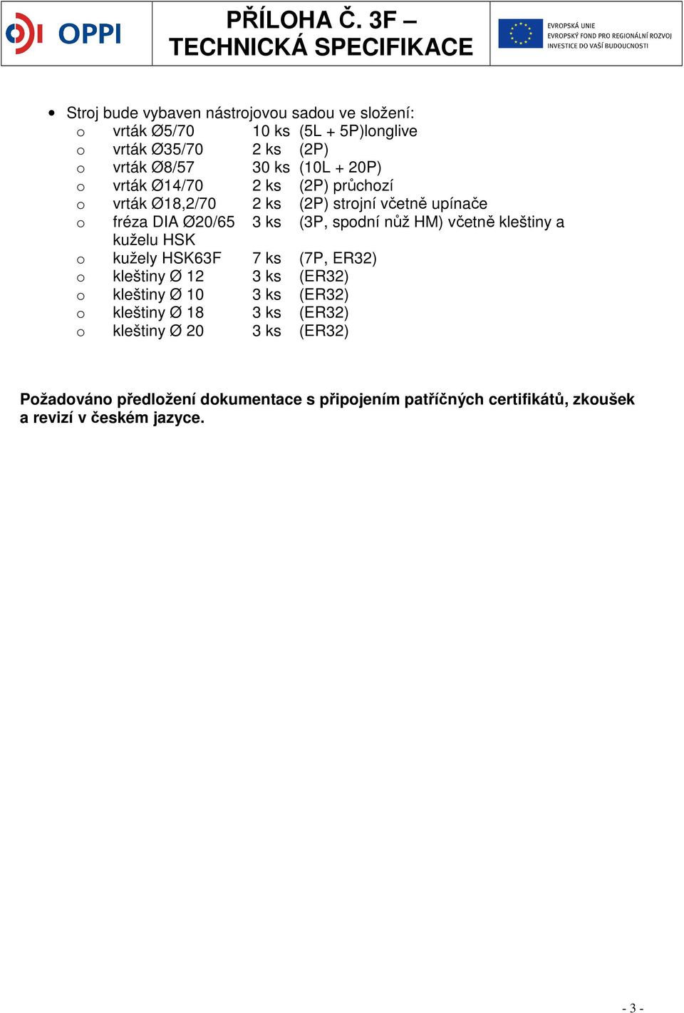 20P) o vrták Ø14/70 2 ks (2P) průchozí o vrták Ø18,2/70 2 ks (2P) strojní včetně upínače o fréza DIA Ø20/65 3 ks (3P, spodní nůž HM) včetně