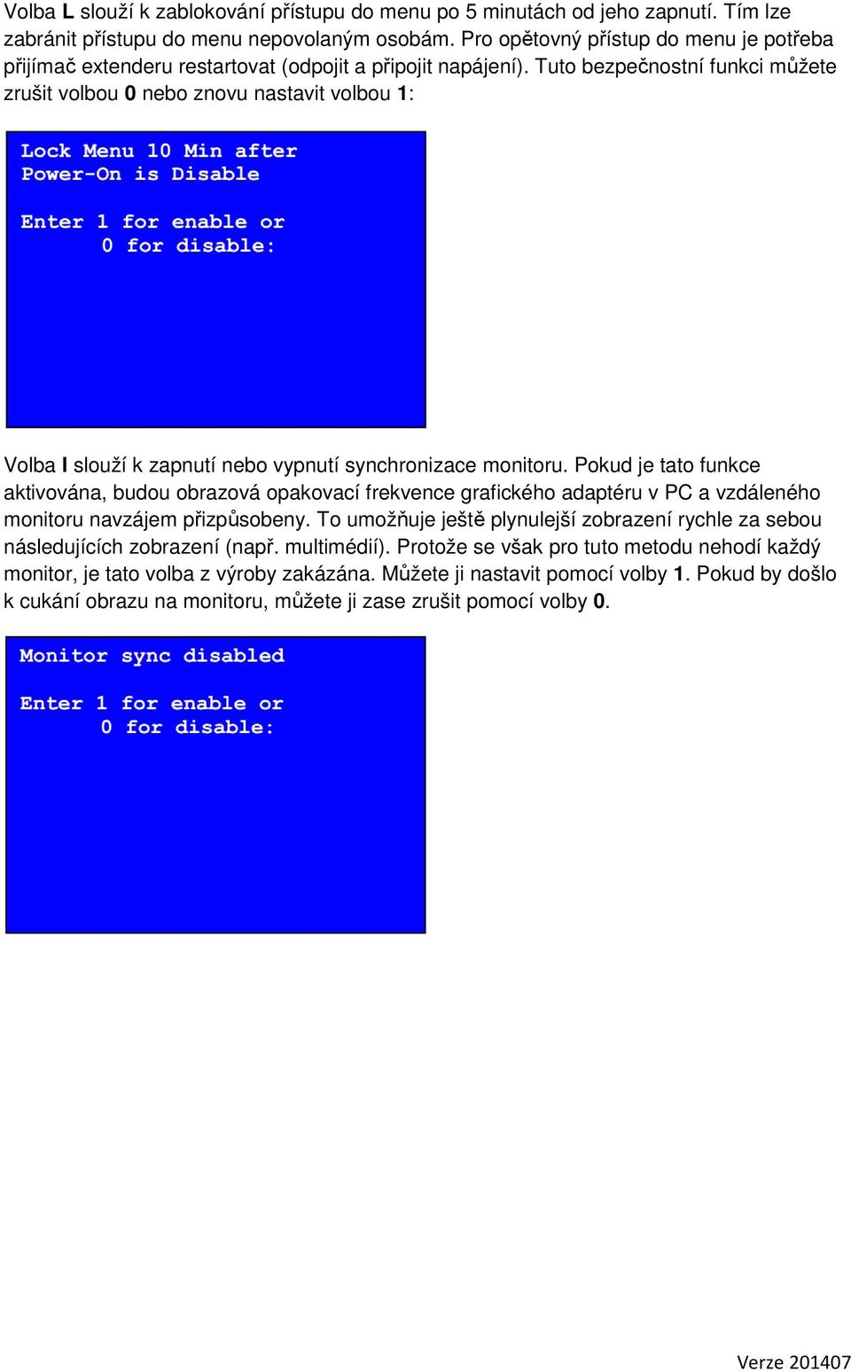 Tuto bezpečnostní funkci můžete zrušit volbou 0 nebo znovu nastavit volbou 1: Volba I slouží k zapnutí nebo vypnutí synchronizace monitoru.