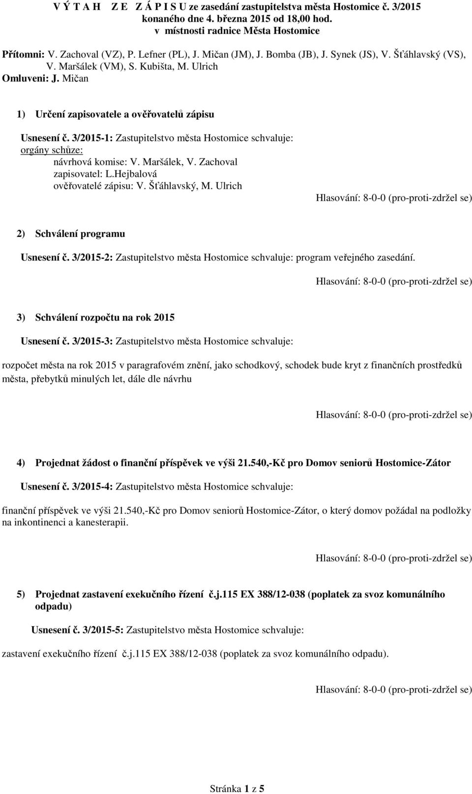 3/2015-1: Zastupitelstvo města Hostomice schvaluje: orgány schůze: návrhová komise: V. Maršálek, V. Zachoval zapisovatel: L.Hejbalová ověřovatelé zápisu: V. Šťáhlavský, M.