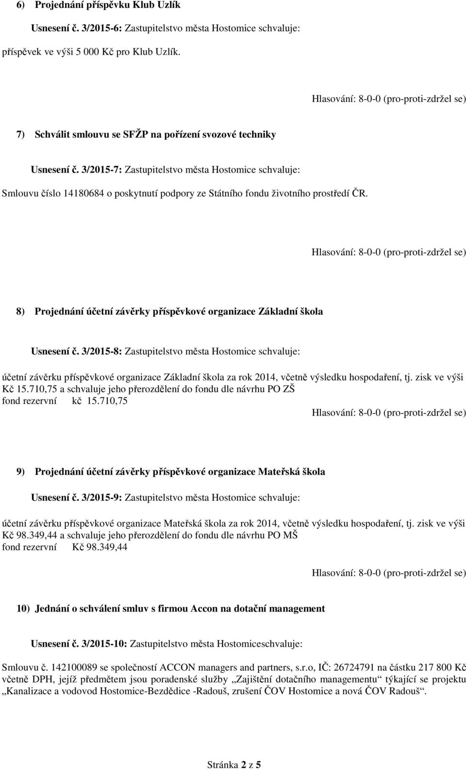 3/2015-7: Zastupitelstvo města Hostomice schvaluje: Smlouvu číslo 14180684 o poskytnutí podpory ze Státního fondu životního prostředí ČR.