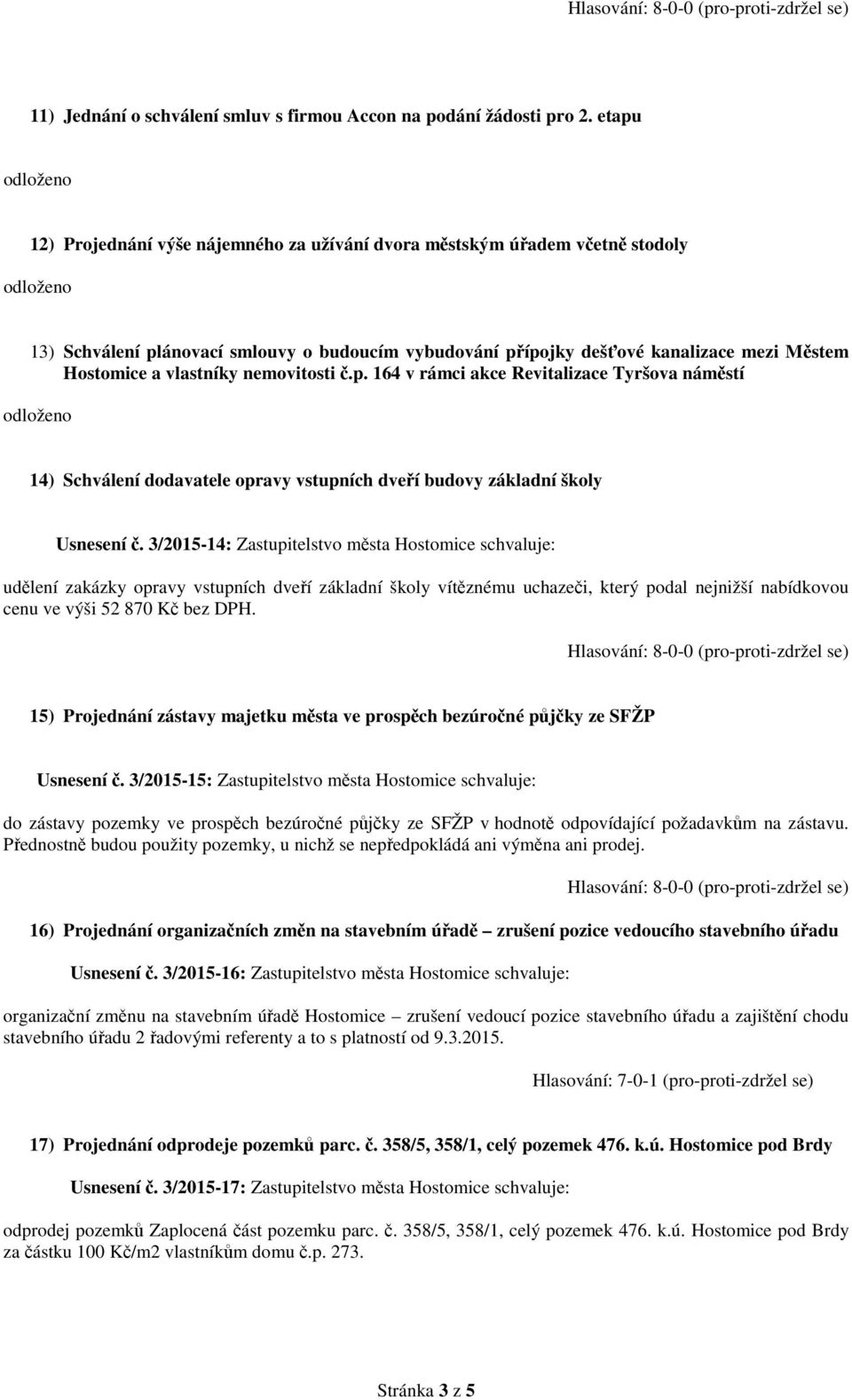 nemovitosti č.p. 164 v rámci akce Revitalizace Tyršova náměstí 14) Schválení dodavatele opravy vstupních dveří budovy základní školy Usnesení č.