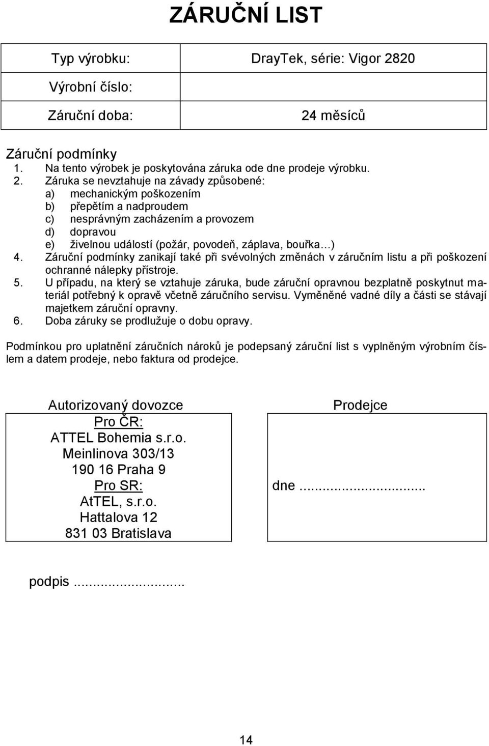 měsíců Záruční podmínky 1. Na tento výrobek je poskytována záruka ode dne prodeje výrobku. 2.