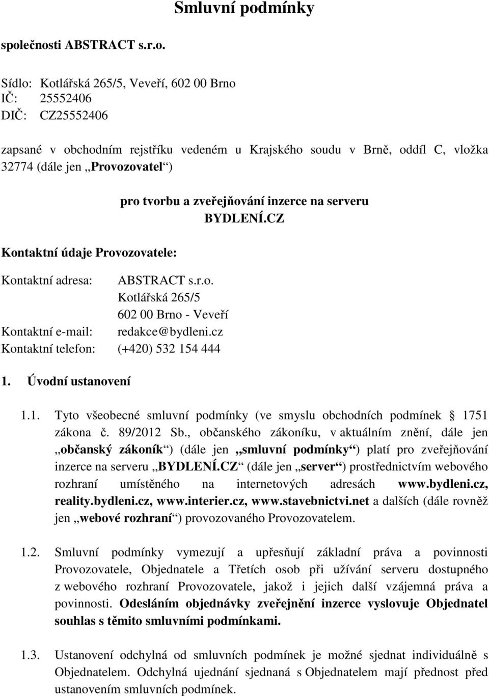 ečnosti ABSTRACT s.r.o. Sídlo: Kotlářská 265/5, Veveří, 602 00 Brno IČ: 25552406 DIČ: CZ25552406 zapsané v obchodním rejstříku vedeném u Krajského soudu v Brně, oddíl C, vložka 32774 (dále jen