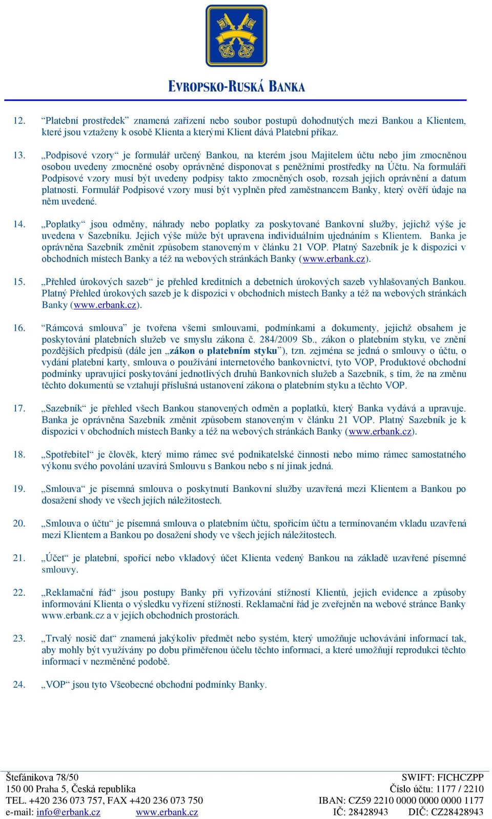 Na formuláři Podpisové vzory musí být uvedeny podpisy takto zmocněných osob, rozsah jejich oprávnění a datum platnosti.