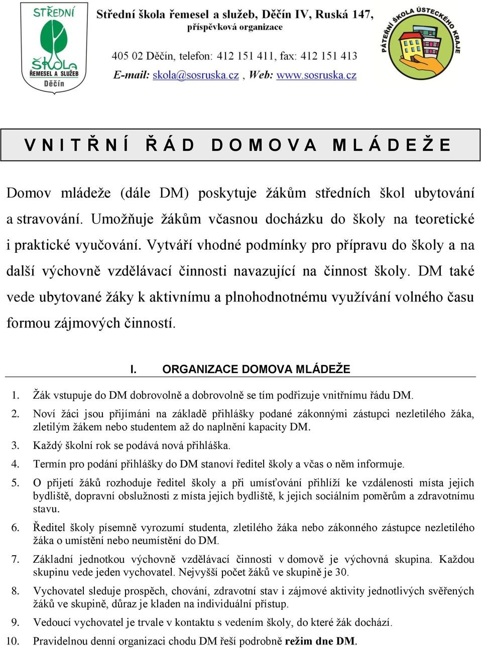 DM také vede ubytované žáky k aktivnímu a plnohodnotnému využívání volného času formou zájmových činností. I. ORGANIZACE DOMOVA MLÁDEŽE 1.