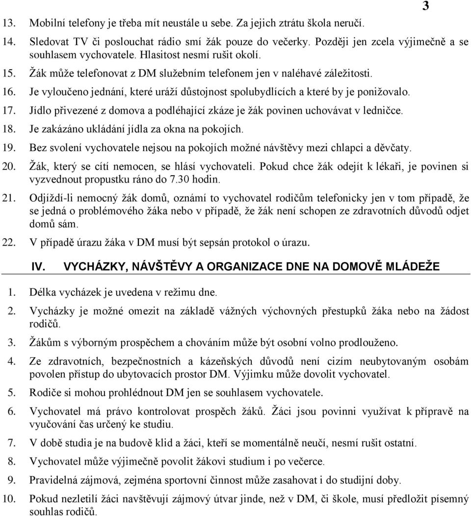 Jídlo přivezené z domova a podléhající zkáze je žák povinen uchovávat v ledničce. 18. Je zakázáno ukládání jídla za okna na pokojích. 19.