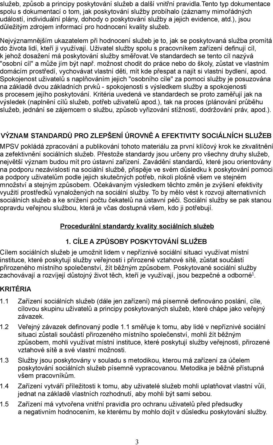 ), jsou důležitým zdrojem informací pro hodnocení kvality služeb. Nejvýznamnějším ukazatelem při hodnocení služeb je to, jak se poskytovaná služba promítá do života lidí, kteří ji využívají.