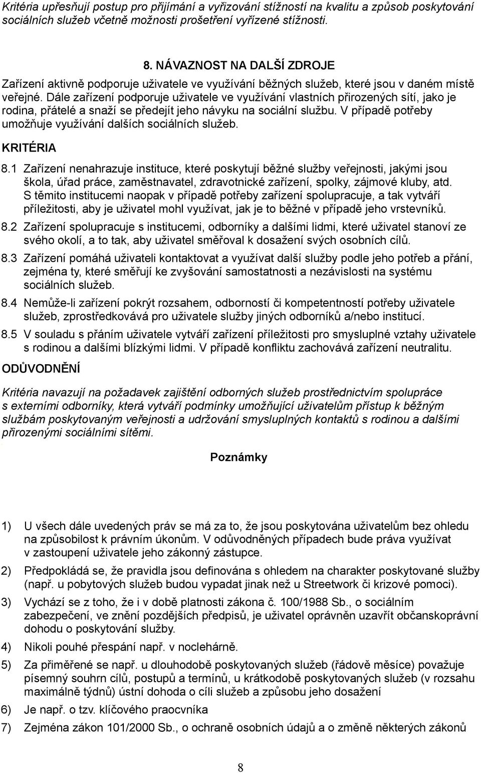 Dále zařízení podporuje uživatele ve využívání vlastních přirozených sítí, jako je rodina, přátelé a snaží se předejít jeho návyku na sociální službu.