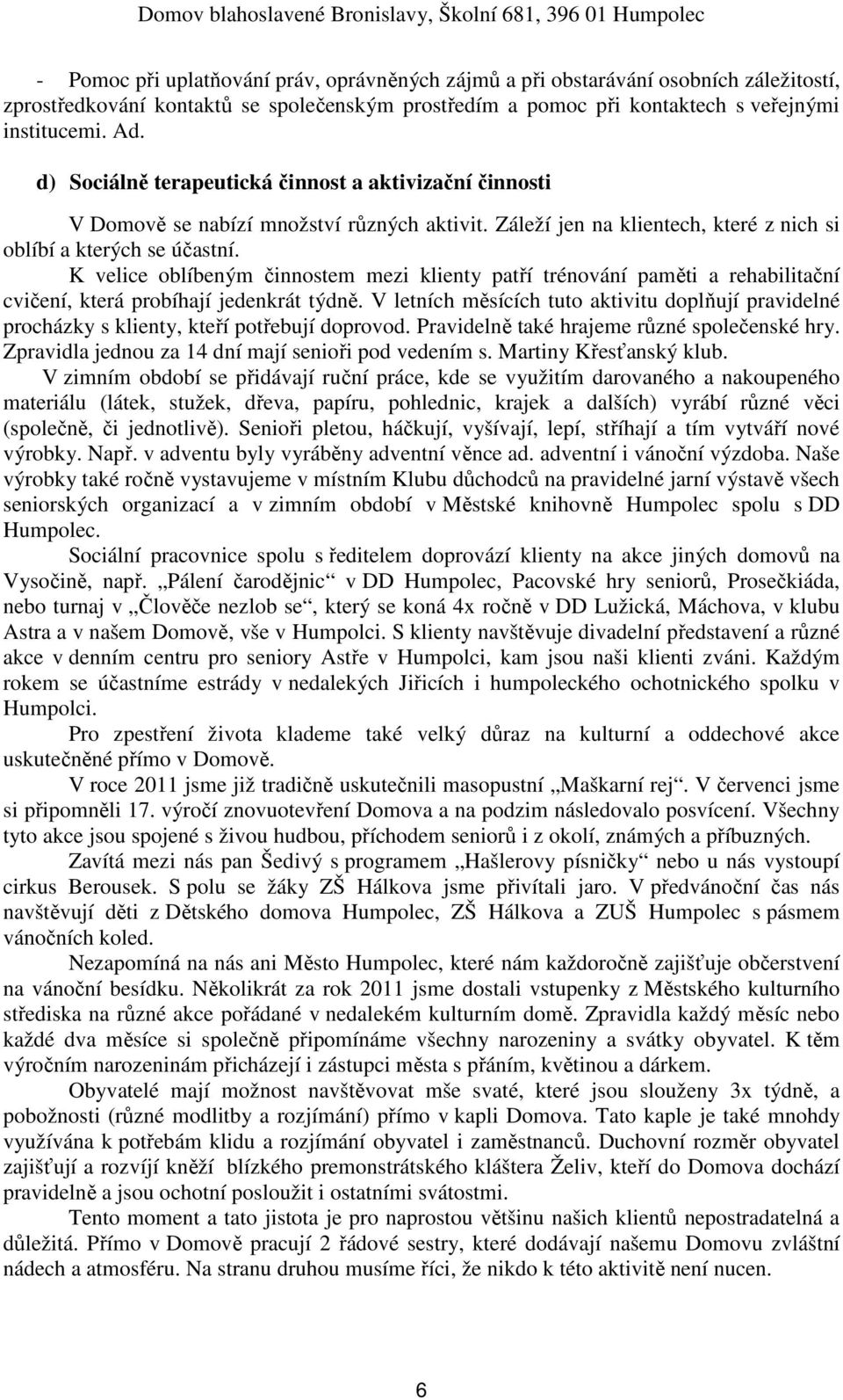 K velice oblíbeným činnostem mezi klienty patří trénování paměti a rehabilitační cvičení, která probíhají jedenkrát týdně.