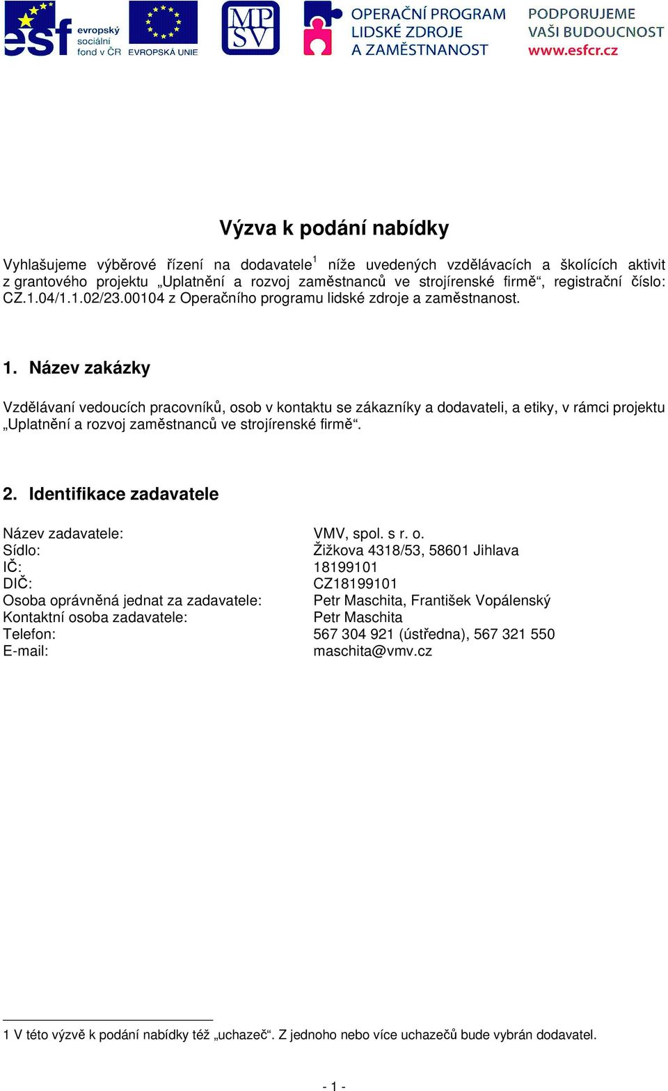 Název zakázky Vzdělávaní vedoucích pracovníků, osob v kontaktu se zákazníky a, a etiky, v rámci projektu Uplatnění a rozvoj zaměstnanců ve strojírenské firmě. 2.