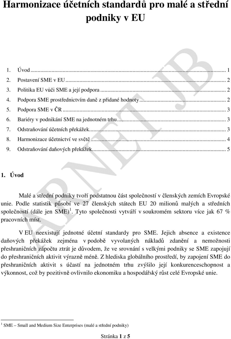 Harmonizace účetnictví ve světě... 4 9. Odstraňování daňových překážek... 5 1. Úvod Malé a střední podniky tvoří podstatnou část společností v členských zemích Evropské unie.