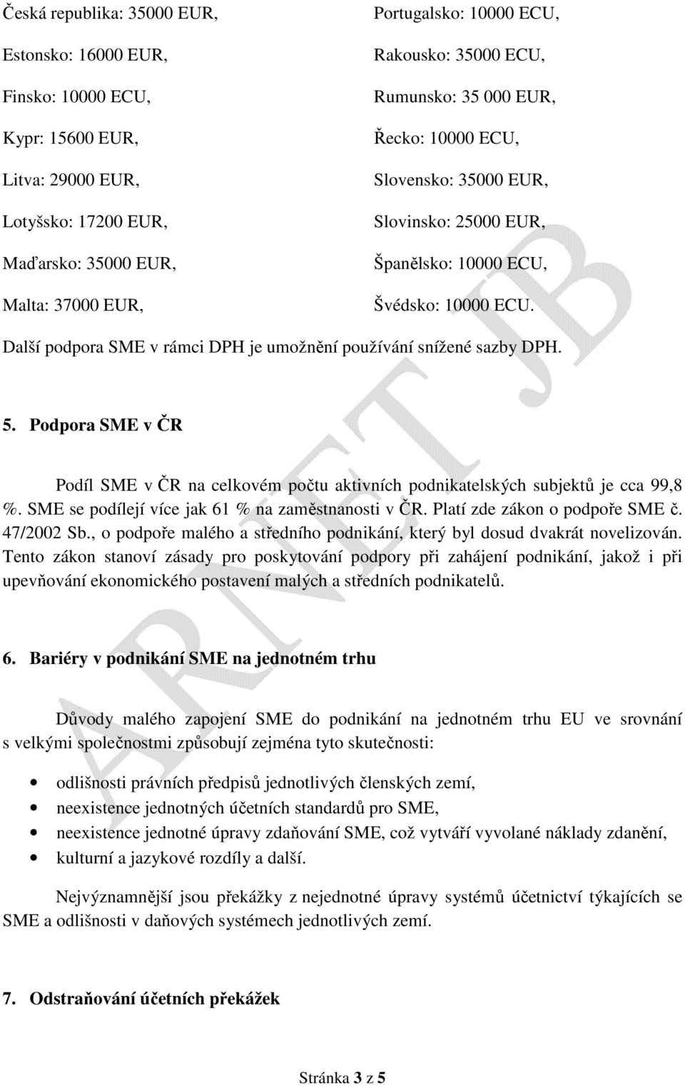 Další podpora SME v rámci DPH je umožnění používání snížené sazby DPH. 5. Podpora SME v ČR Podíl SME v ČR na celkovém počtu aktivních podnikatelských subjektů je cca 99,8 %.