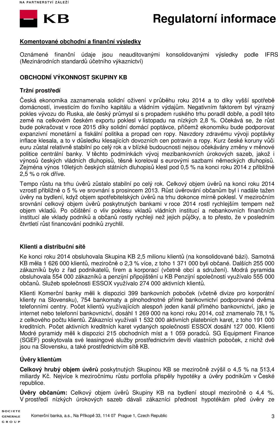 Negativním faktorem byl výrazný pokles vývozu do Ruska, ale český průmysl si s propadem ruského trhu poradil dobře, a podíl této země na celkovém českém exportu poklesl v listopadu na nízkých 2,8 %.