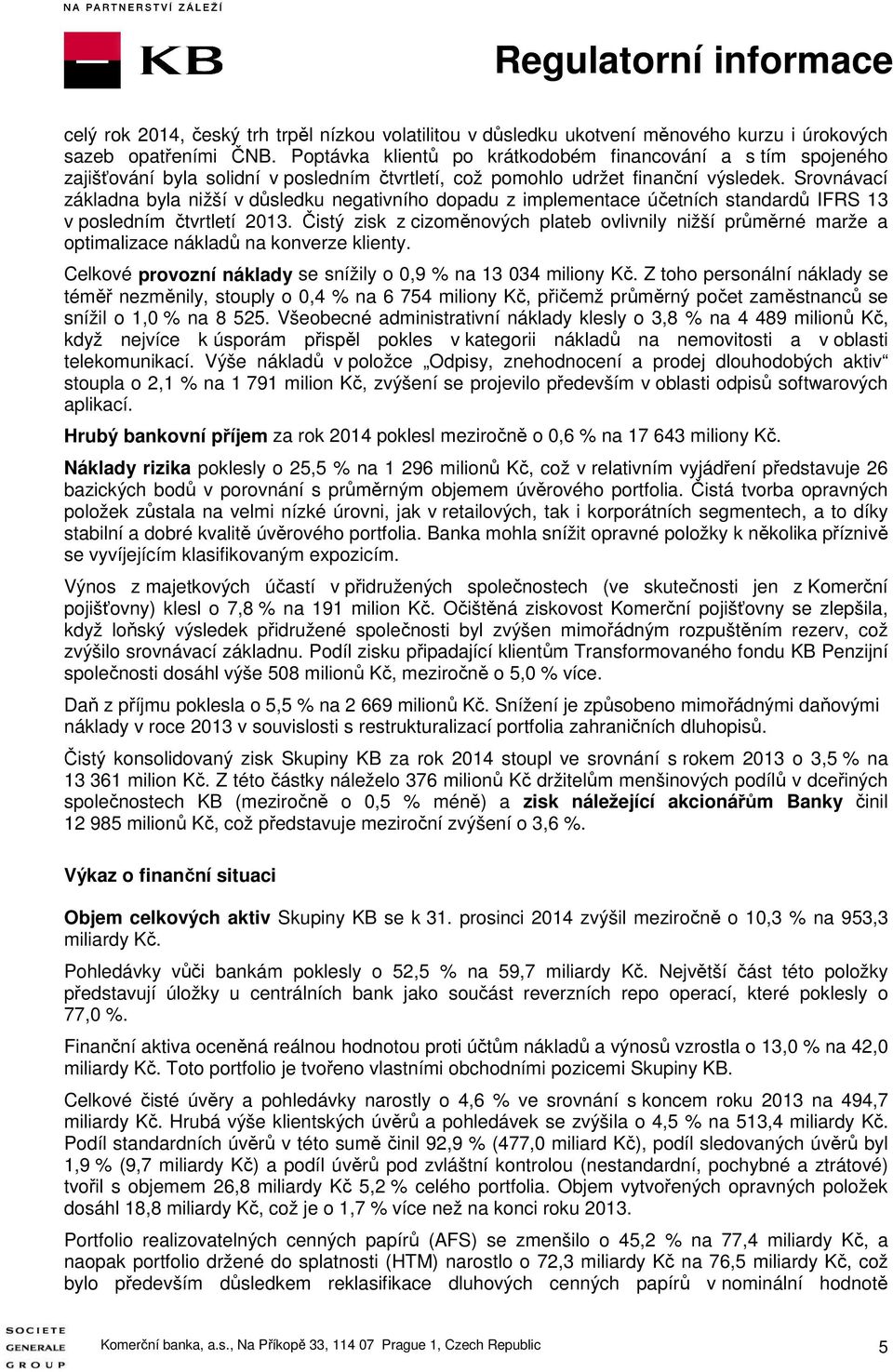 Srovnávací základna byla nižší v důsledku negativního dopadu z implementace účetních standardů IFRS 13 v posledním čtvrtletí 2013.