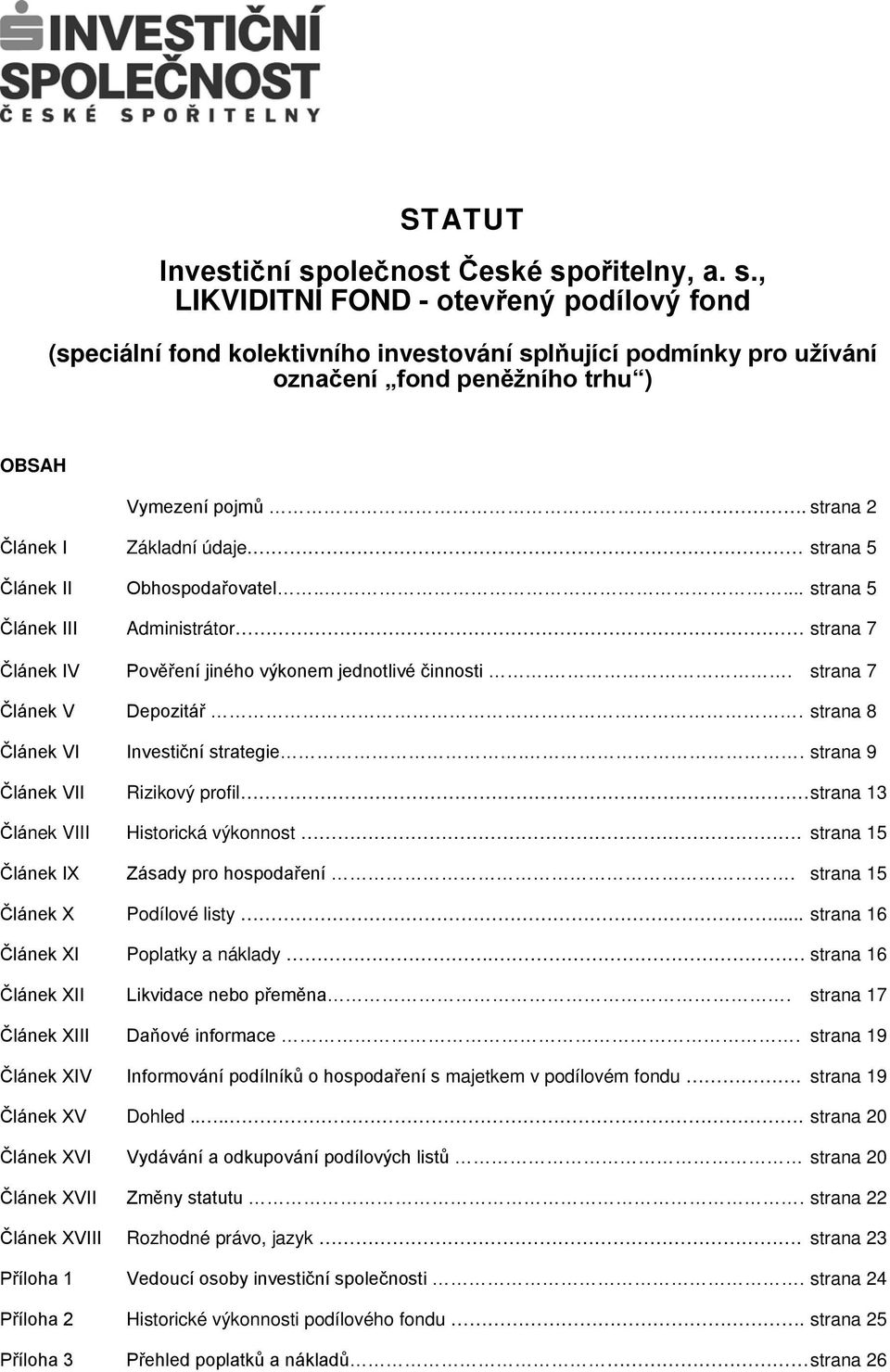 . strana 7 Článek V Depozitář. strana 8 Článek VI Investiční strategie.. strana 9 Článek VII Rizikový profil strana 13 Článek VIII Historická výkonnost. strana 15 Článek IX Zásady pro hospodaření.