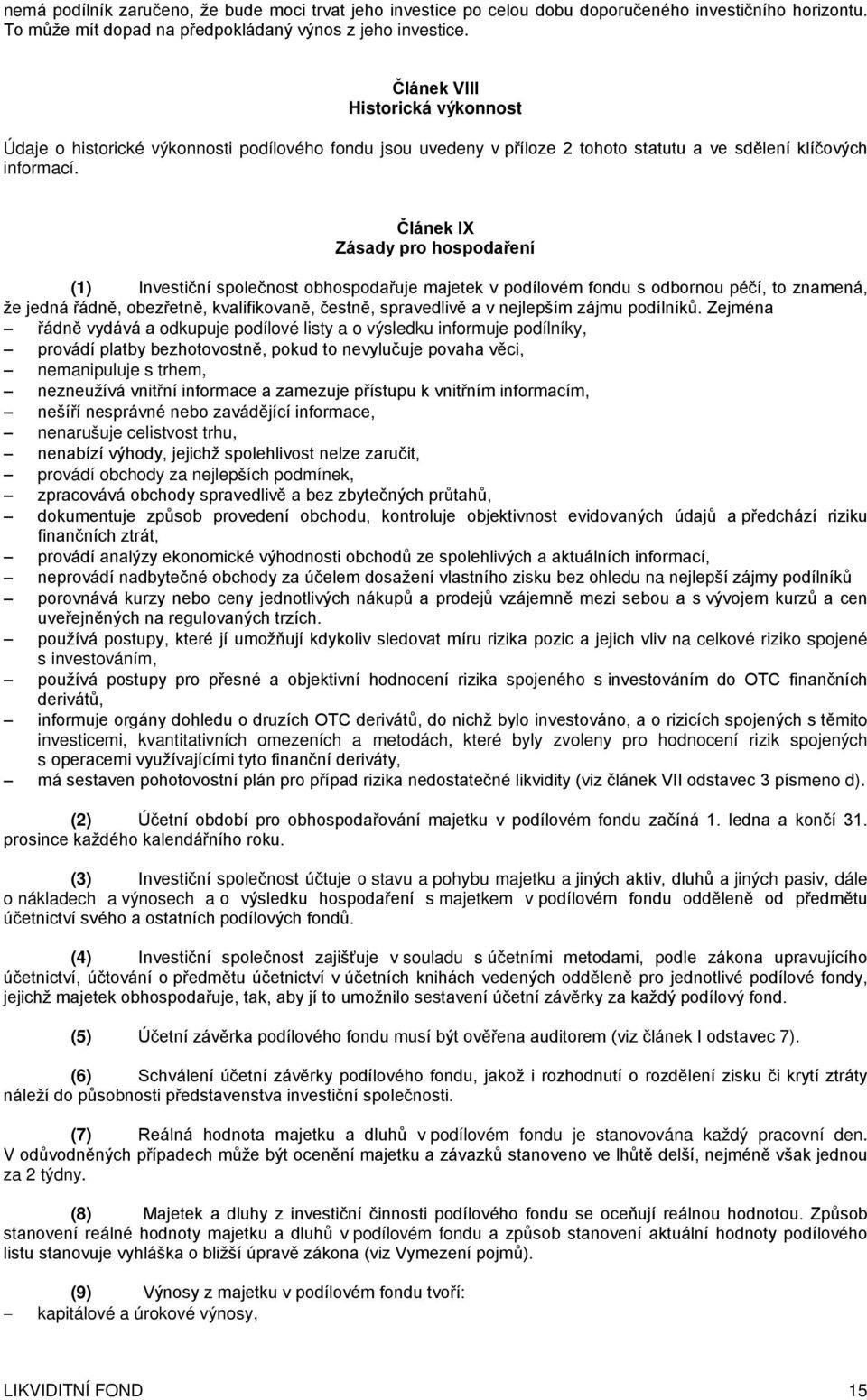 Článek IX Zásady pro hospodaření (1) Investiční společnost obhospodařuje majetek v podílovém fondu s odbornou péčí, to znamená, že jedná řádně, obezřetně, kvalifikovaně, čestně, spravedlivě a v