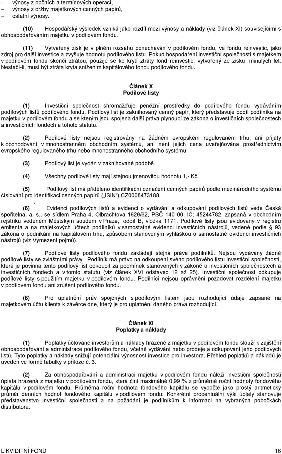 (11) Vytvářený zisk je v plném rozsahu ponecháván v podílovém fondu, ve fondu reinvestic, jako zdroj pro další investice a zvyšuje hodnotu podílového listu.