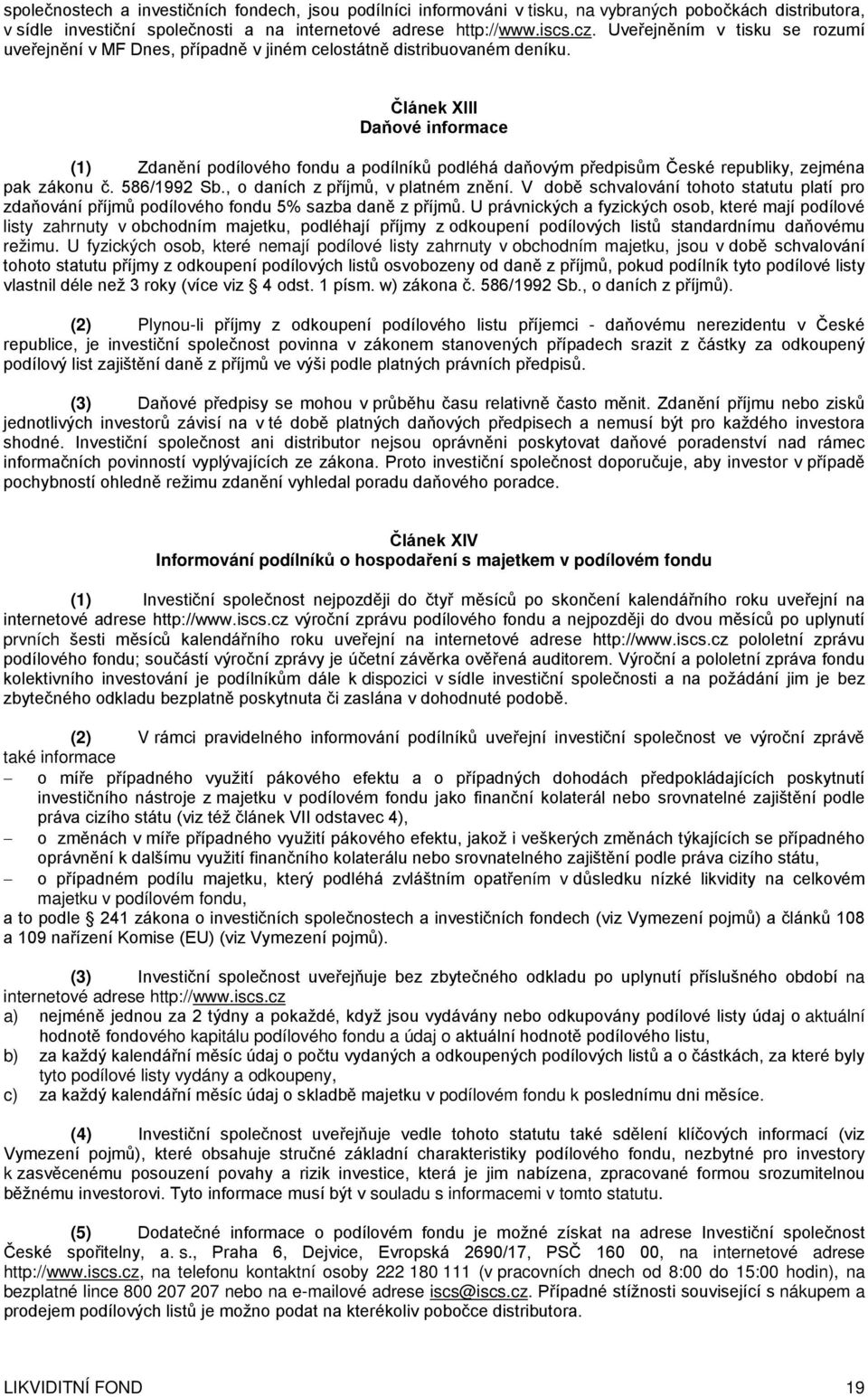 Článek XIII Daňové informace (1) Zdanění podílového fondu a podílníků podléhá daňovým předpisům České republiky, zejména pak zákonu č. 586/1992 Sb., o daních z příjmů, v platném znění.