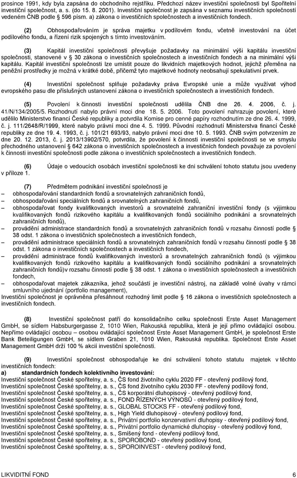 (2) Obhospodařováním je správa majetku v podílovém fondu, včetně investování na účet podílového fondu, a řízení rizik spojených s tímto investováním.