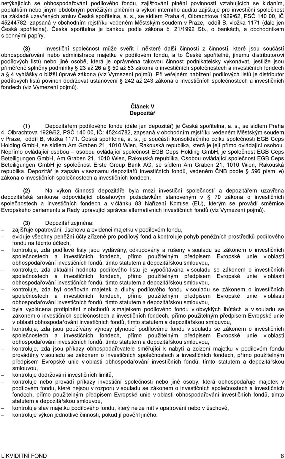 Česká spořitelna je bankou podle zákona č. 21/1992 Sb., o bankách, a obchodníkem s cennými papíry.